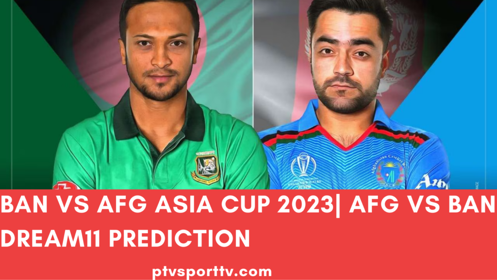 ban-vs-afg-asia-cup-2023-timings-squad-players-list-captain-ban-vs-afg-2023-bangladesh-vs-afghanistan-asia-cup-2023-time-venue